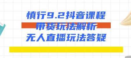 图片[1]-慎行抖音课程：带货玩法解析+无人直播玩法答疑-来缘阁