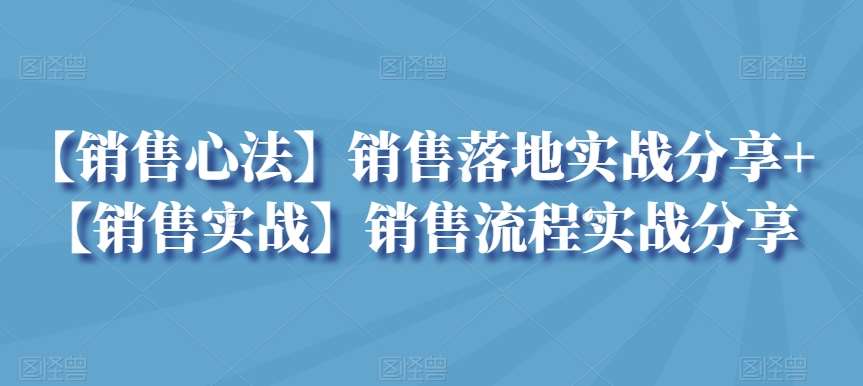 【销售心法】销售落地实战分享+【销售实战】销售流程实战分享-来缘阁