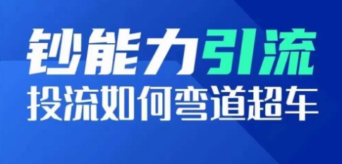 钞能力引流：投流如何弯道超车，投流系数及增长方法，创造爆款短视频-来缘阁