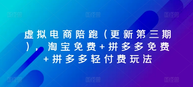 虚拟电商陪跑(更新第三期)，淘宝免费+拼多多免费+拼多多轻付费玩法-来缘阁
