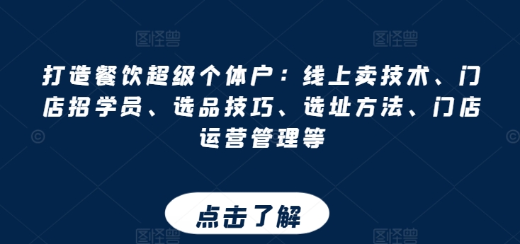 打造餐饮超级个体户：线上卖技术、门店招学员、选品技巧、选址方法、门店运营管理等-来缘阁