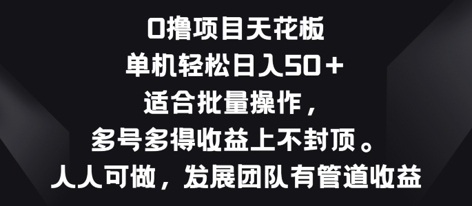 零撸项目天花板，单机一天 50+适合批量操作，多号多得收益无上限-来缘阁