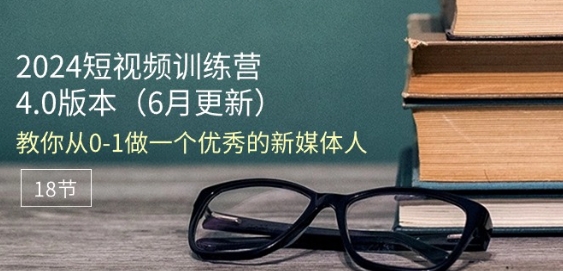 短视频训练营-4.0版本：教你从0-1做一个优秀的新媒体人(18节)-来缘阁