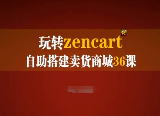 玩转zencart自助搭建卖货商城36课，zencart外贸建站完全实操手册-来缘阁