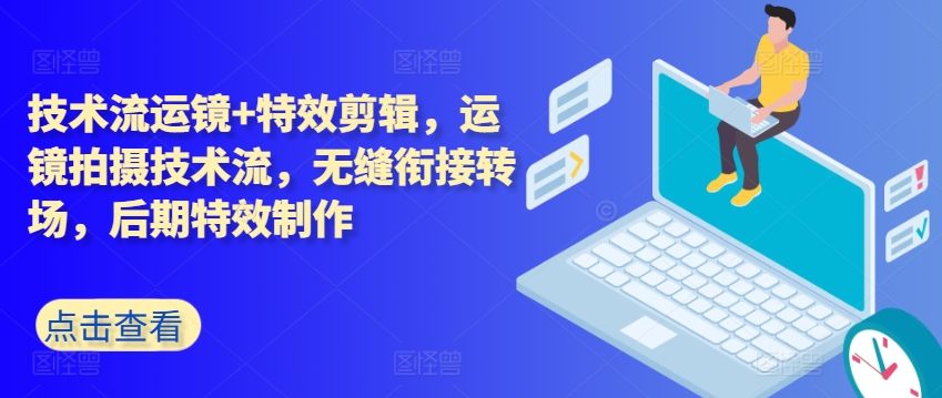 技术流运镜+特效剪辑，​运镜拍摄技术流，无缝衔接转场，后期特效制作-来缘阁