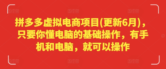 拼多多虚拟电商项目(更新6月)，只要你懂电脑的基础操作，有手机和电脑，就可以操作-来缘阁