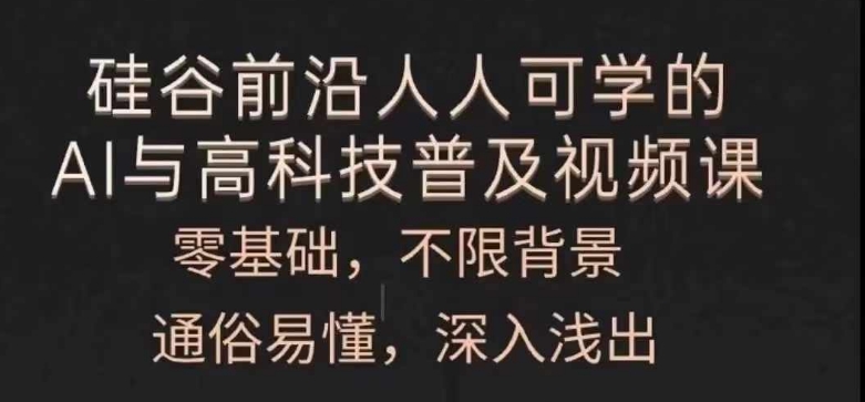 人人可学的AI与高科技普及视频课，零基础，通俗易懂，深入浅出-来缘阁