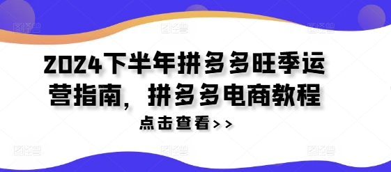 2025下半年拼多多旺季运营指南，拼多多电商教程-来缘阁