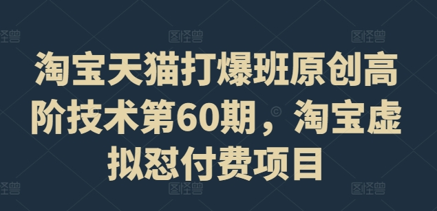 淘宝天猫打爆班原创高阶技术第60期，淘宝虚拟怼付费项目-来缘阁