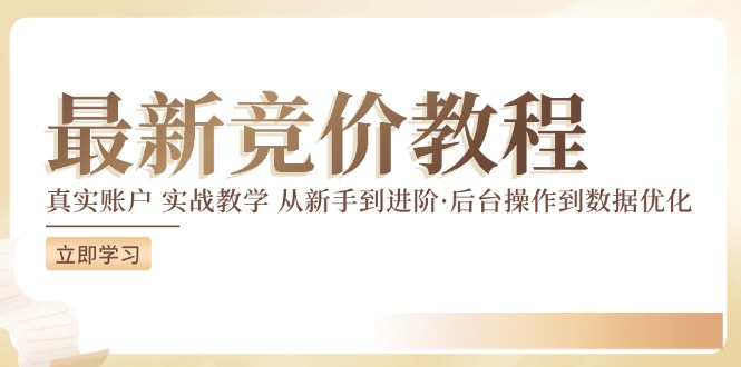 竞价教程：真实账户 实战教学 从新手到进阶·后台操作到数据优化-来缘阁
