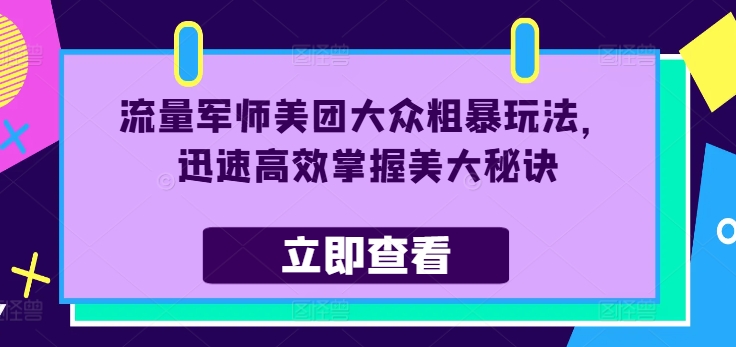 流量军师美团大众粗暴玩法，迅速高效掌握美大秘诀-来缘阁