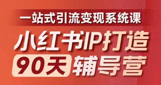 小红书IP打造90天辅导营(第十期)​内容全面升级，一站式引流变现系统课-来缘阁