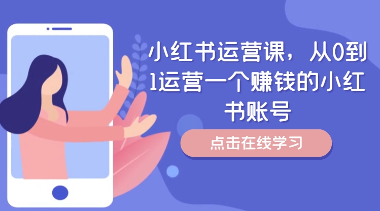 小红书运营课，从0到1运营一个赚钱的小红书账号-来缘阁