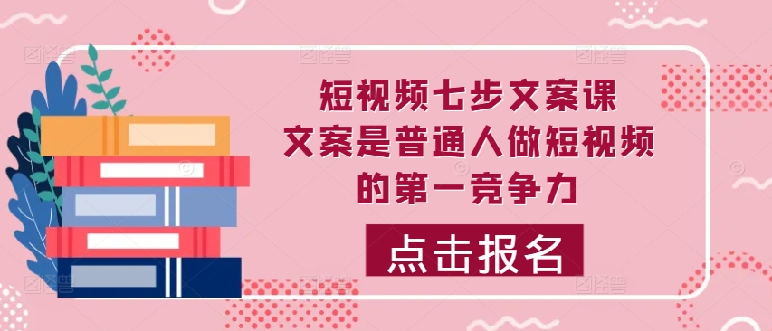 短视频七步文案课，文案是普通人做短视频的第一竞争力，如何写出划不走的文案-来缘阁