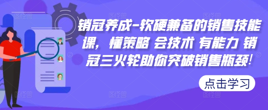 销冠养成-软硬兼备的销售技能课，懂策略 会技术 有能力 销冠三火轮助你突破销售瓶颈!-来缘阁