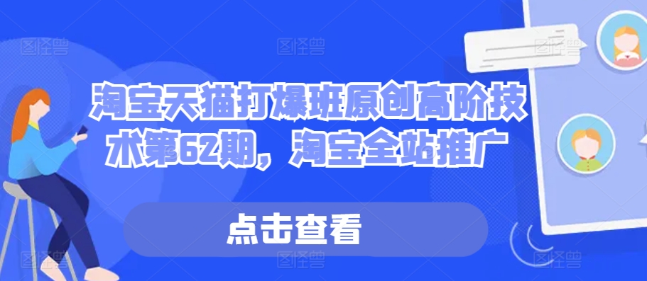 淘宝天猫打爆班原创高阶技术第62期，淘宝全站推广-来缘阁