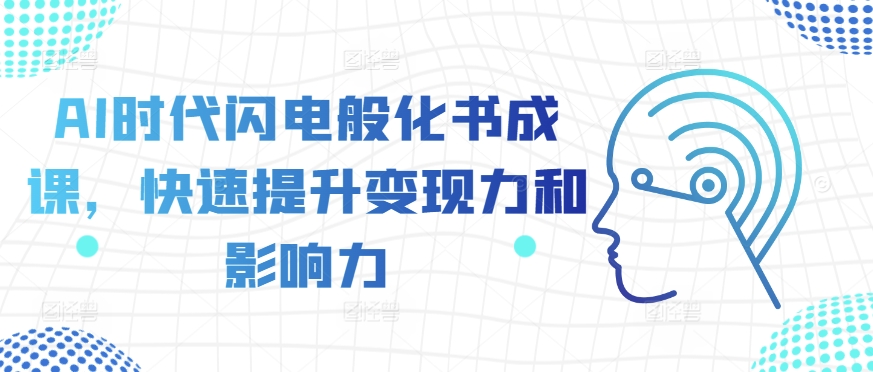AI时代闪电般化书成课，快速提升变现力和影响力-来缘阁
