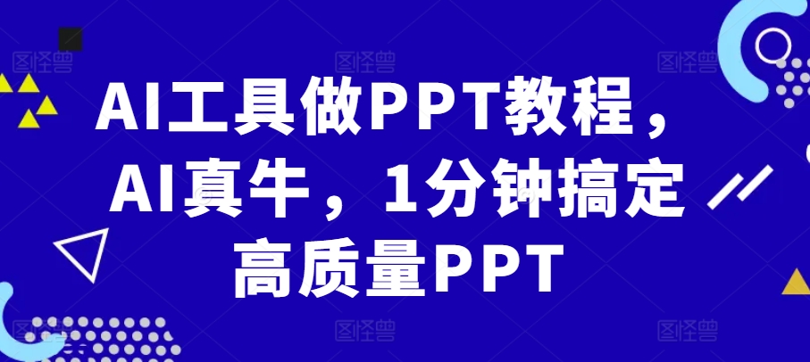 AI工具做PPT教程，AI真牛，1分钟搞定高质量PPT-来缘阁