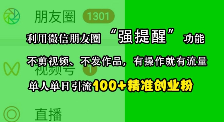利用微信朋友圈“强提醒”功能，引流精准创业粉，不剪视频、不发作品，单人单日引流100+创业粉-来缘阁