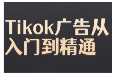 Tiktok Ads实操教程，Tiktok广告从入门到精通-来缘阁