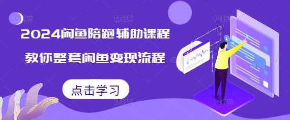 闲鱼陪跑辅助课程，教你整套闲鱼变现流程-来缘阁