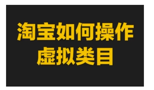 淘宝如何操作虚拟类目，淘宝虚拟类目玩法实操教程-来缘阁