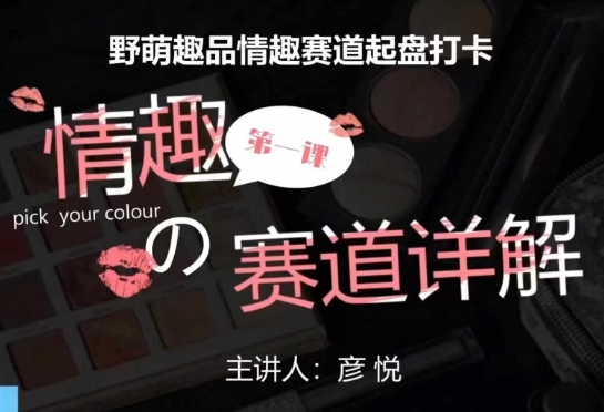 比高社群：情趣赛道训练营，野萌趣品情趣赛道起盘打卡，市场刚需项目-来缘阁