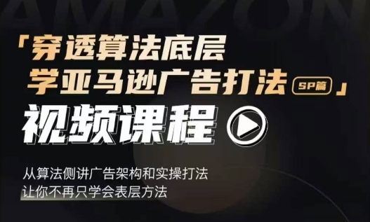 穿透算法底层，学亚马逊广告打法SP篇，从算法侧讲广告架构和实操打法，让你不再只学会表层方法-来缘阁