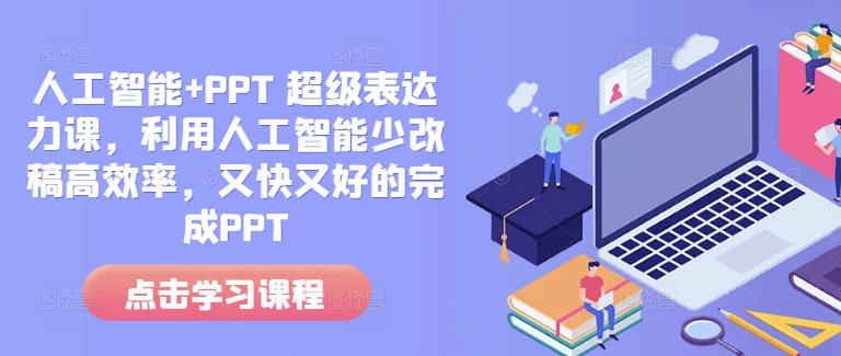 人工智能+PPT 超级表达力课，利用人工智能少改稿高效率，又快又好的完成PPT-来缘阁