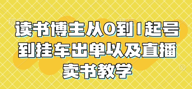 读书博主从0到1起号到挂车出单以及直播卖书教学-来缘阁