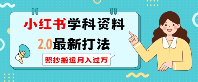 小红书学科资料2.0最新打法，照抄搬运月入过万，可长期操作-来缘阁
