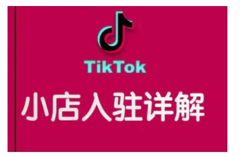 TikTok跨境小店运营全攻略，帮助你独立运营TK跨境小店的能力，实现销量增长-来缘阁