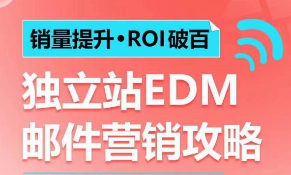 销量提升•ROI破百 独立站EDM邮件营销攻略，如何通过邮件营销每年获得100万美金销售额!-来缘阁