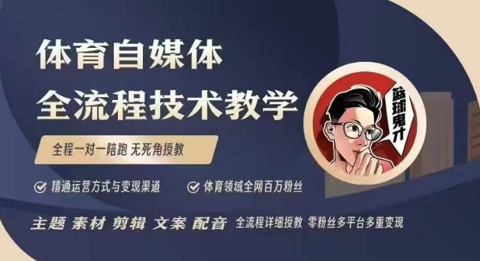 体育自媒体创作全流程讲解，百万大V带你全流程学习体育自媒体短视频文案创作、视频制作和账号运营-来缘阁