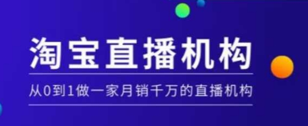 淘宝直播运营实操课【MCN机构】，从0到1做一家月销千万的直播机构-来缘阁