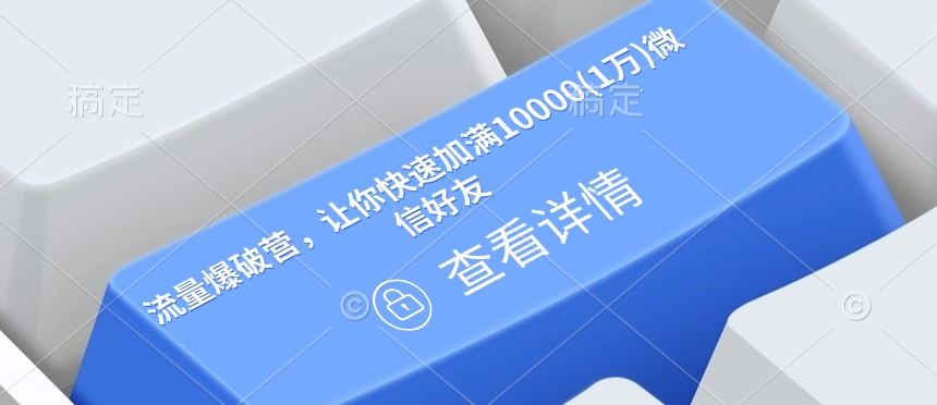 流量爆破营，让你快速加满10000(1万)微信好友-来缘阁