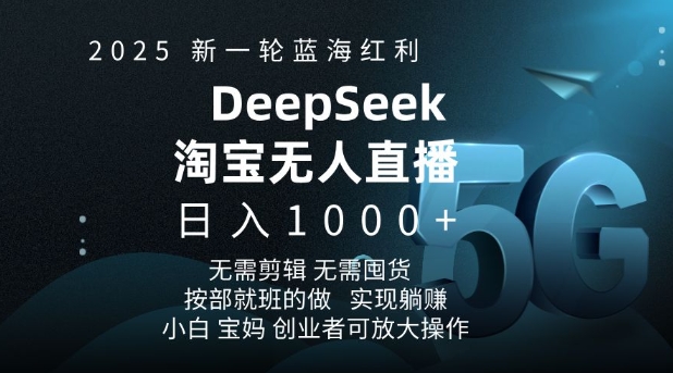2025新一轮蓝海红利淘宝deepseek独家推出淘宝无人直播5.0躺Z项目，日入多张-来缘阁