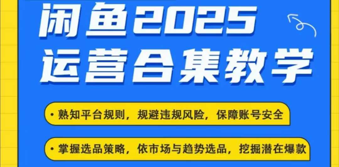 2025闲鱼电商运营全集，2025最新咸鱼玩法-来缘阁