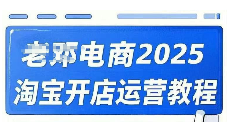 2025淘宝开店运营教程直通车，直通车，万相无界，网店注册经营推广培训视频课程-来缘阁