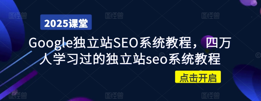 Google独立站SEO系统教程，四万人学习过的独立站seo系统教程-来缘阁