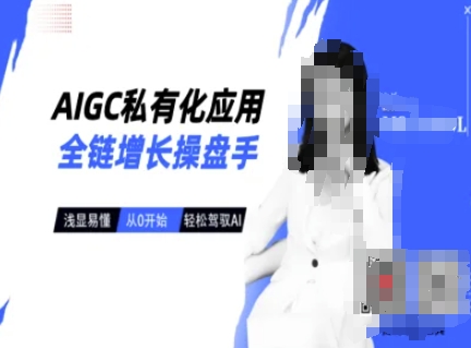 AIGC私有化应用全链增长操盘手，浅显易懂，从0开始轻松，驾驭AI-来缘阁