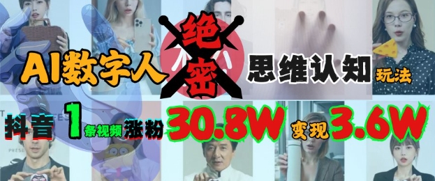 AI数字人绝密思维认知玩法，抖音1条视频涨粉30.8W，变现过W-来缘阁