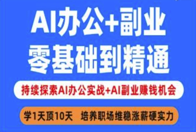 AI办公+副业，零基础到精通，持续探索AI办公实战+AI副业挣钱机会-来缘阁