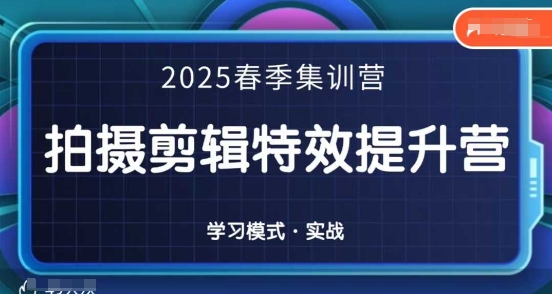 2025春季拍剪全能集训营，拍摄剪辑特效提升营-来缘阁