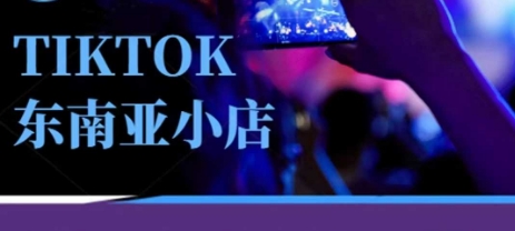 Tiktok东南亚跨境小店运营班，一门专业的TK小店运营培训课-来缘阁