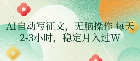 AI自动写征文，无脑操作 每天2-3小时，稳定月入过W-来缘阁