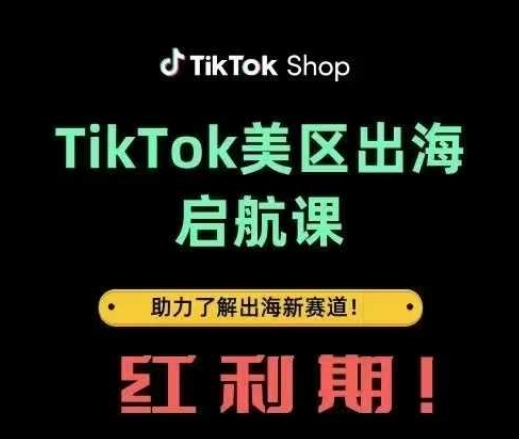 TikTok出海启航课(美区)助力了解出海红利新赛道-来缘阁
