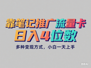 靠小红书笔记推广流量卡，日入4位数，多种变现方式，小白一天上手-来缘阁