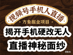 视频号手机无人直播方象掘金项目，揭开手机硬改无人直播神秘面纱-来缘阁