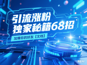 引流涨粉独家秘籍68招，加爆你的微信好友【文档】-来缘阁